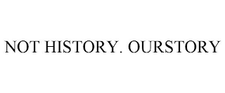 NOT HISTORY. OURSTORY