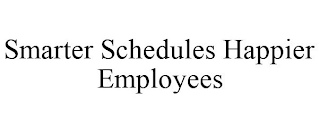 SMARTER SCHEDULES HAPPIER EMPLOYEES