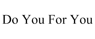 DO YOU FOR YOU