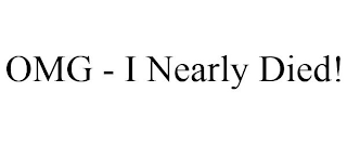 OMG - I NEARLY DIED!