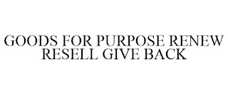 GOODS FOR PURPOSE RENEW RESELL GIVE BACK