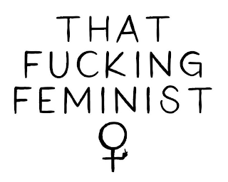 THAT FUCKING FEMINIST