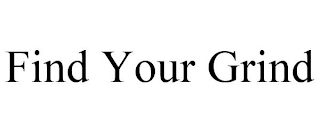 FIND YOUR GRIND