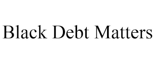 BLACK DEBT MATTERS