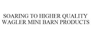 SOARING TO HIGHER QUALITY WAGLER MINI BARN PRODUCTS