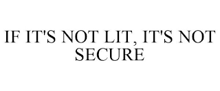 IF IT'S NOT LIT, IT'S NOT SECURE