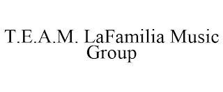 T.E.A.M. LAFAMILIA MUSIC GROUP