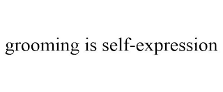 GROOMING IS SELF-EXPRESSION