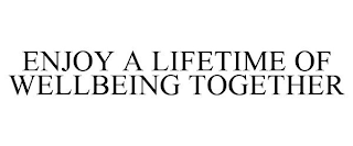 ENJOY A LIFETIME OF WELLBEING TOGETHER