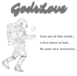 GODSLOVE LOVE OUT OF THIS WORLD... A LOVE LETTER TO GOD... BE YOUR OWN ASTRONAUT