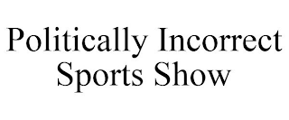 POLITICALLY INCORRECT SPORTS SHOW