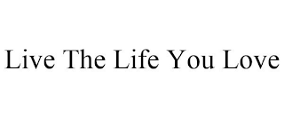LIVE THE LIFE YOU LOVE