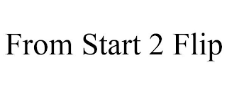 FROM START 2 FLIP