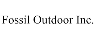 FOSSIL OUTDOOR INC.