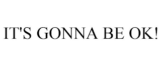 IT'S GONNA BE OK!