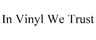 IN VINYL WE TRUST