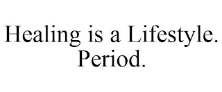 HEALING IS A LIFESTYLE. PERIOD.