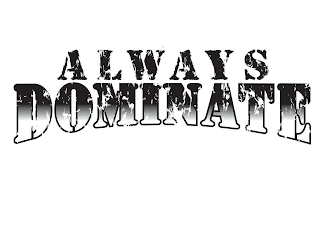 ALWAYS DOMINATE