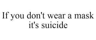 IF YOU DON'T WEAR A MASK IT'S SUICIDE