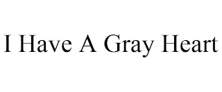 I HAVE A GRAY HEART