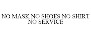 NO MASK NO SHOES NO SHIRT NO SERVICE