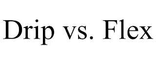 DRIP VS. FLEX