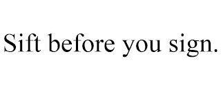 SIFT BEFORE YOU SIGN.