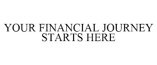 YOUR FINANCIAL JOURNEY STARTS HERE