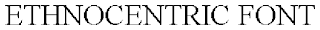 ETHNOCENTRIC FONT