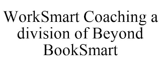 WORKSMART COACHING A DIVISION OF BEYOND BOOKSMART