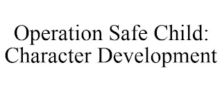 OPERATION SAFE CHILD: CHARACTER DEVELOPMENT