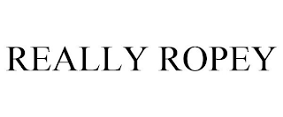 REALLY ROPEY