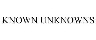 KNOWN UNKNOWNS