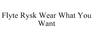 FLYTE RYSK WEAR WHAT YOU WANT