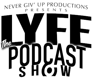 NEVER GIV' UP PRODUCTIONS PRESENTS LYFE THE PODCAST SHOW