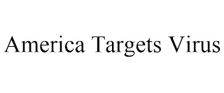 AMERICA TARGETS VIRUS