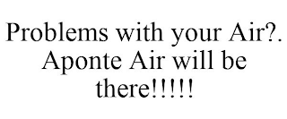 PROBLEMS WITH YOUR AIR?. APONTE AIR WILL BE THERE!!!!!