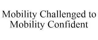 MOBILITY CHALLENGED TO MOBILITY CONFIDENT