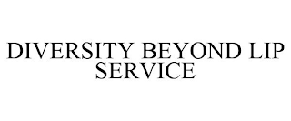 DIVERSITY BEYOND LIP SERVICE