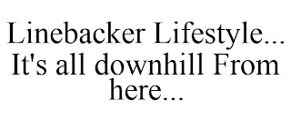 LINEBACKER LIFESTYLE... IT'S ALL DOWNHILL FROM HERE...