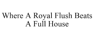 WHERE A ROYAL FLUSH BEATS A FULL HOUSE