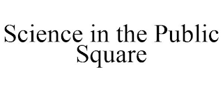 SCIENCE IN THE PUBLIC SQUARE