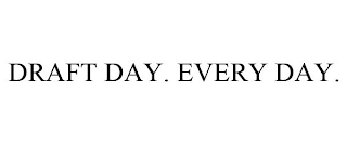 DRAFT DAY. EVERY DAY.