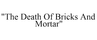 "THE DEATH OF BRICKS AND MORTAR"