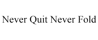 NEVER QUIT NEVER FOLD