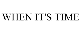 WHEN IT'S TIME