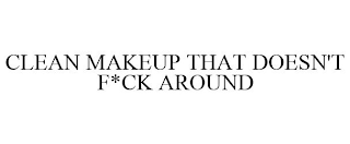 CLEAN MAKEUP THAT DOESN'T F*CK AROUND