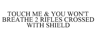 TOUCH ME & YOU WON'T BREATHE 2 RIFLES CROSSED WITH SHIELD