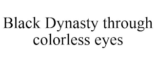 BLACK DYNASTY THROUGH COLORLESS EYES