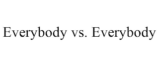 EVERYBODY VS. EVERYBODY